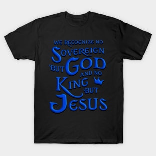 We recognize no sovereign but God, and no king but Jesus!” T-Shirt